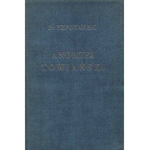 SZPOTAŃSKI, Stanisław - Andrzej Towiański: jego życie i nauka. Warszawa [1938], Kasa im. Mianowskiego. 25 cm...