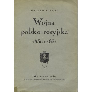 TOKARZ, Wacław - Wojna polsko-rosyjska 1830 i 1831. Warszawa 1930, Wojskowy Instytut Naukowo-Wydawniczy...