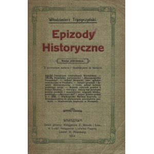 TRĄMPCZYŃSKI, Włodzimierz - Epizody historyczne: luźne kartki na tle dziejów W. Ks. Poznań- skiego. Seria 1...