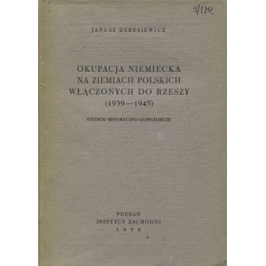 DERESIEWICZ, Janusz - Okupacja niemiecka na ziemiach polskich włączonych do Rzeszy (1939-1945)...