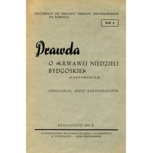 KOŁODZIEJCZYK, Józef - Prawda o „krwawej niedzieli bydgoskiej”: (faktomontaż). Bydgoszcz 1945...