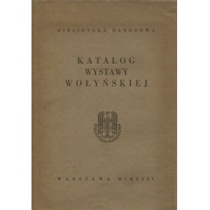 KATALOG wystawy wołyńskiej. Warszawa 1935, Biblioteka Narodowa. 24 cm, s. 126, [2], s. tabl. [6] z ilustr...