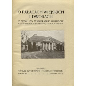 SZYDŁOWSKI, Tadeusz; Stryjeński, Tadeusz - O pałacach wiejskich i dworach z epoki po Stanisławie Auguście...