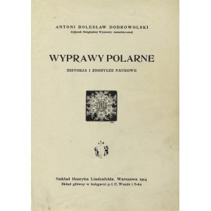 DOBROWOLSKI, Antoni Bolesław - Wyprawy polarne: historja i zdobycze naukowe. Warszawa 1914, Henryk Lindenfeld...