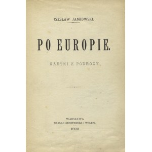 JANKOWSKI, Czesław - Po Europie: kartki z podróży. Warszawa 1893, Gebethner i Wolff. 17 cm, s. 346, [1], k...