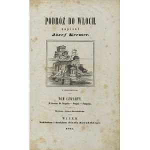 KREMER, Józef - Podróż do Włoch. T. 4, (Z Livorno do Neapolu - Neapol - Pompeja) / wydanie Adama Zawadzkiego...