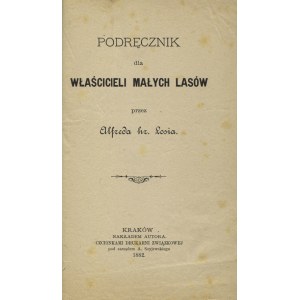 ŁOŚ, Alfred - Podręcznik dla właścicieli małych lasów. Kraków 1882, nakł. autora. 20 cm, s. [4], 17-156. Na k...