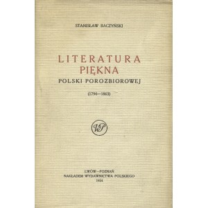 BACZYŃSKI, Stanisław - Literatura piękna Polski porozbiorowej (1794-1863). Lwów; Poznań 1924...