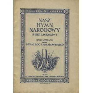 CHRZANOWSKI, Ignacy - Nasz hymn narodowy (Pieśń Legjonistów): szkic literacki. Lwów 1922, Zakład Narodowy im...