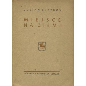 PRZYBOŚ, Julian - Miejsce na ziemi. Warszawa 1945, Spółdzielnia Wydawnicza „Czytelnik”. 23 cm, s. 159, [4]...