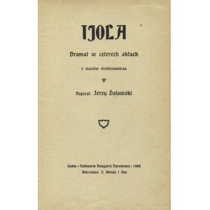 ŻUŁAWSKI, Jerzy - Ijola: dramat w 4 aktach z czasów średniowiecza. Lwów 1905, Księgarnia Narodowa. 22 cm, s...