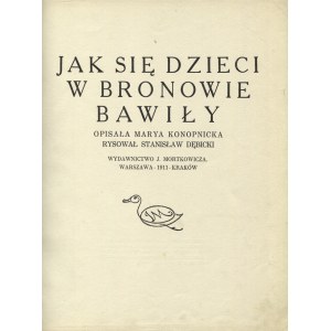 KONOPNICKA, Maria - Jak się dzieci w Bronowie bawiły / opisała Marya Konopnicka; rysował Stanisław Dębicki...