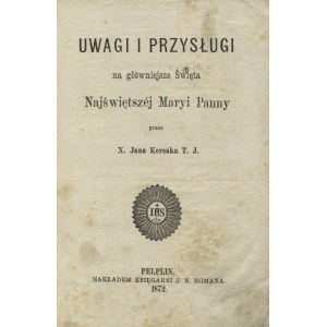 KORSAK, Jan - Uwagi i przysługi na główniejsze Święta Najświętszéj Maryi Panny. Pelplin 1872, Księgarnia J. N...