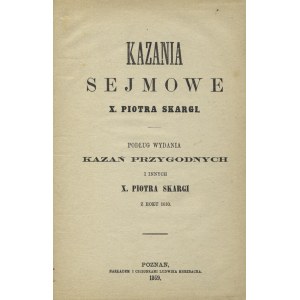 SKARGA, Piotr - Kazania sejmowe X. Piotra Skargi: podług wydania kazań przygodnych i innych X...