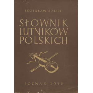SZULC, Zdzisław - Słownik lutników polskich. Poznań 1953, Poznańskie Towarzystwo Przyjaciół Nauk. 25 cm, s...