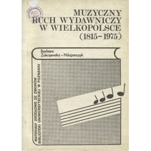 ZAKRZEWSKA-NIKIPORCZYK, Barbara - Muzyczny ruch wydawniczy w Wielkopolsce (1815-1975)...