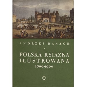 BANACH, Andrzej - Polska książka ilustrowana 1800-1900. Kraków 1959, Wydawnictwo Literackie. 29 cm, s. 508...