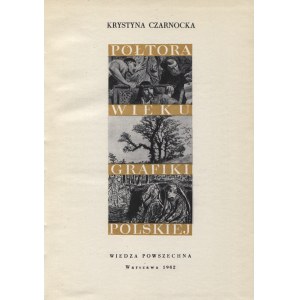 CZARNOCKA, Krystyna - Półtora wieku grafiki polskiej. Warszawa 1962, Wiedza Powszechna. 21 cm, s. 378, [2]...