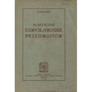 MISKY, Ludwik - Plastyczne uzmysławianie przedmiotów. Cz. 1, Martwa natura. Lwów, Warszawa 1922...