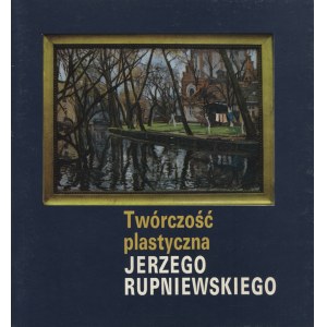[RUPNIEWSKI, Jerzy] Twórczość plastyczna Jerzego Rupniewskiego. Bydgoszcz 1986...