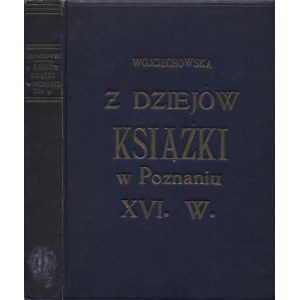 WOJCIECHOWSKA, Maria - Z dziejów książki w Poznaniu w XVI wieku. Poznań 1927, Fiszer i Majewski. 24 cm, s...