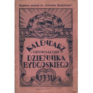 KALENDARZ Informacyjny Dziennika Bydgoskiego na Rok 1931. Bydgoszcz, druk. i nakł. Drukarni Bydgoskiej S. A...