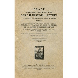 PRACE i Materjały Sprawozdawcze Sekcji Historji Sztuki Towarzystwa Przyjaciół Nauk w Wilnie. T...