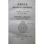 ZBIÓR PISARZÓW POLSKICH. Część piąta. Tom XV. Kronika Polska Marcina Bielskiego. W-wa 1830 W Drukarni A...