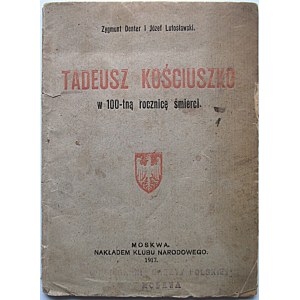DENTER ZYGMUNT i LUTOSŁAWSKI JÓZEF. Tadeusz Kościuszko w 100-tną rocznicę śmierci. Moskwa 1917...