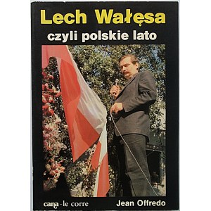 OFFREDO JEAN. LECH WAŁĘSA czyli polskie lato. Paris 1981. Editions CANA. Editions Dominique LE CORRE...