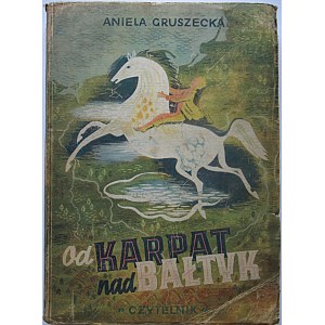 GRUSZECKA ANIELA. Od Karpat nad Bałtyk. Opowieść. Wydanie drugie. W-wa 1948. Wyd...