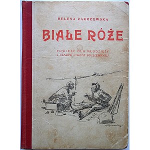 ZAKRZEWSKA HELENA. Białe róże. Powieść dla młodzieży z czasów inwazji bolszewickiej. W-wa [ok. 1927]. Wyd...