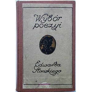 SŁOŃSKI EDWARD. Wybór poezji. W-wa 1911. Nakł. GiW. Druk. L. Bilińskiego i W. Maślankiewicza. Format 12/18 cm...