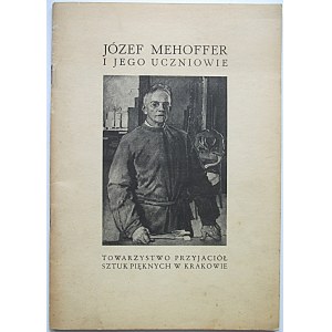JÓZEF MEHOFFER I JEGO UCZNIOWIE. [Katalog wystawy]. Od 23 października do 16 listopada 1938. Kraków...
