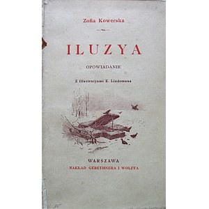 KOWERSKA ZOFIA. Iluzya. Opowiadanie. Z ilustracyami Emila Lindemana. W-wa 1896. Nakł. GiW. Druk W. L. Anczyca...