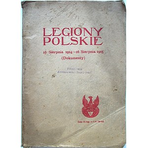 LEGIONY POLSKIE 16 SIERPNIA 1914 - 16 SIERPNIA 1915. (Dokumenty). Piotrków, w sierpniu 1915. Nakł...