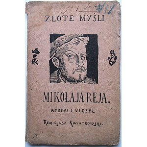 [REJ MIKOŁAJ]. Złote myśli Mikołaja Reja wybrał i ułożył Remigiusz Kwiatkowski. W-wa 1906. Druk. Synów St...