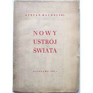 MACHALSKI STEFAN. Nowy ustrój świata. W-wa 1938. Nakładem i drukiem Drukarni „Wiek Nowy”. Format 15/21 cm. s...