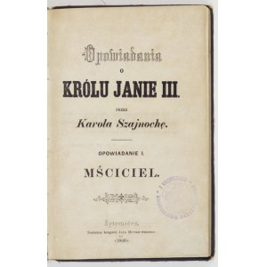 SZAJNOCHA Karol - Opowiadania o królu Janie III. Opowiadanie I: Mściciel. Żytomierz 1860. Nakł. Księg....