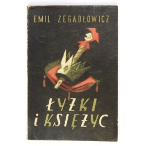 ZEGADŁOWICZ Emil - Łyżki i księżyc. Groteska straganowa w trzech aktach. Poznań 1957. Wyd. Poznańskie. 8, s. 174, [1]...