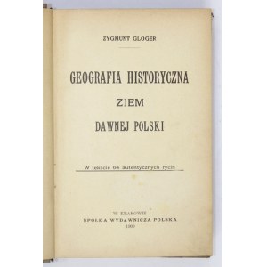 GLOGER Zygmunt - Geografia historyczna ziem dawnej Polski. W tekscie 64 autentycznych rycin....