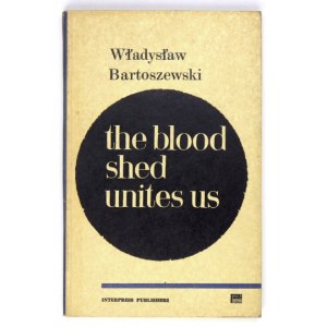 BARTOSZEWSKI Władysław - The Blood Shed Unites Us. (Pages from the History of Help to the Jews in Occupied Poland)...