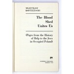 BARTOSZEWSKI Władysław - The Blood Shed Unites Us. (Pages from the History of Help to the Jews in Occupied Poland)...