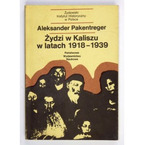 PAKENTREGER Aleksander - Żydzi w Kaliszu w latach 1918-1939. Problemy polityczne i społeczne. Warszawa 1988....