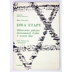 SAKOWSKA Ruta - Dwa etapy. Hitlerowska polityka eksterminacji Żydów w oczach ofiar....