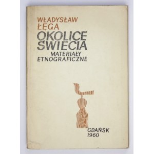 ŁĘGA Władysław - Okolice Świecia. Materiały etnograficzne. Gdańsk 1960. Gdańskie Tow. Naukowe. 8, s. 237, [1], tabl....
