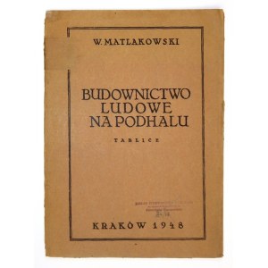 MATLAKOWSKI Władysław - Budownictwo ludowe na Podhalu. Tablice. Kraków 1948. Nakładem Wydziału Wydawniczego Stowarzyszen...