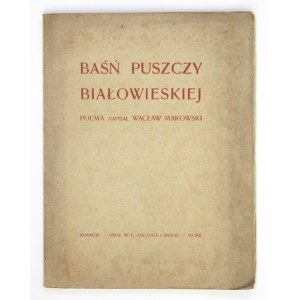 MAKOWSKI Wacław - Baśń puszczy białowieskiej. Poema. Kraków 1902.Nakładem autora. Druk W. L. Anczyca i Sp. 8, s....