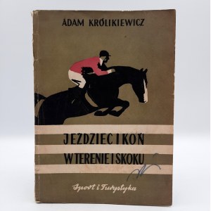 Królikiewicz A. - Jeździec i koń w terenie i skoku - Warszawa 1958