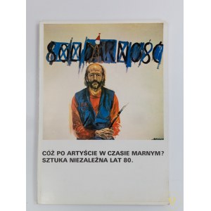 [Katalog wystawy] Cóż po artyście w czasie marnym? Sztuka niezależna lat 80